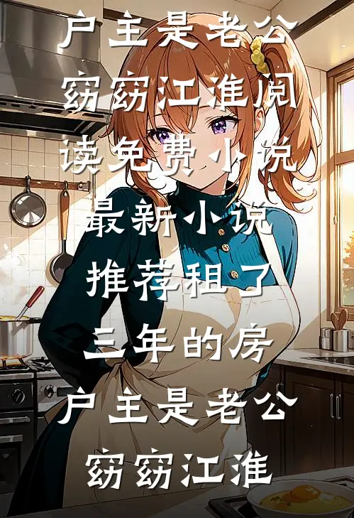 租了三年的房，户主是老公(窈窈江淮)阅读免费小说_最新小说推荐租了三年的房，户主是老公窈窈江淮
