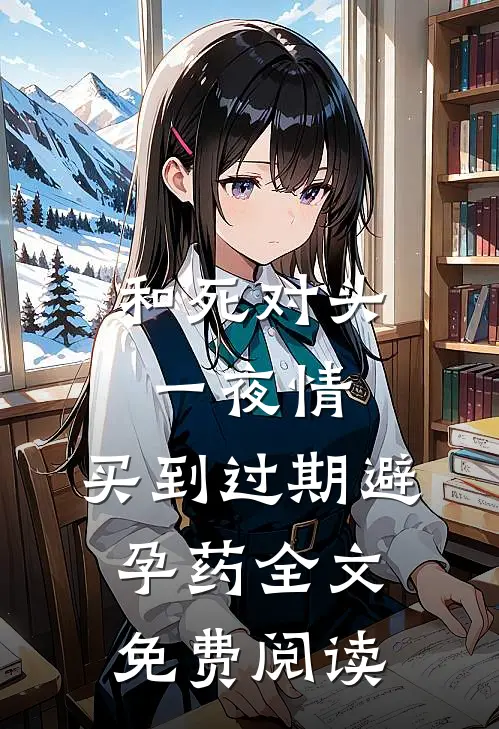 和死对头一夜情，买到过期避孕药全文免费阅读