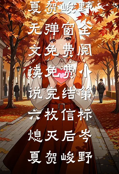 第六枚信标熄灭后(岑夏贺峻野)无弹窗全文免费阅读_免费小说完结第六枚信标熄灭后岑夏贺峻野