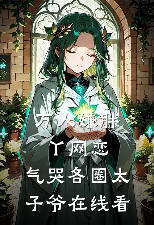 万人嫌胖丫网恋，气哭各圈太子爷在线看
