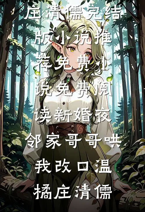 新婚夜，邻家哥哥哄我改口(温橘庄清儒)完结版小说推荐_免费小说免费阅读新婚夜，邻家哥哥哄我改口(温橘庄清儒)
