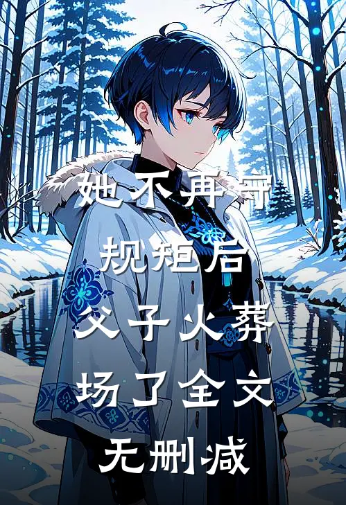 她不再守规矩后，父子火葬场了全文无删减