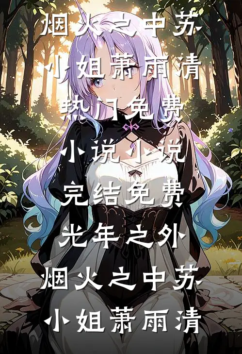 光年之外，烟火之中苏小姐萧雨清热门免费小说_小说完结免费光年之外，烟火之中(苏小姐萧雨清)