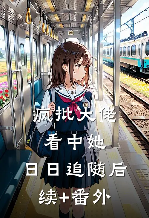 疯批大佬看中她，日日追随后续+番外