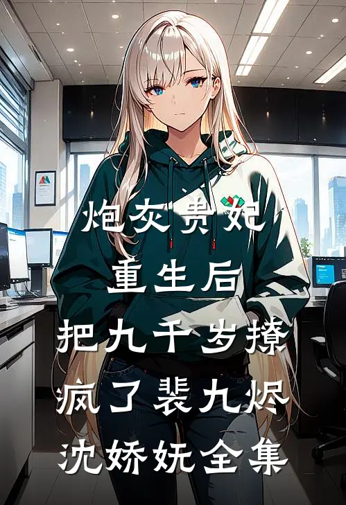 炮灰贵妃重生后，把九千岁撩疯了裴九烬沈娇妩全集