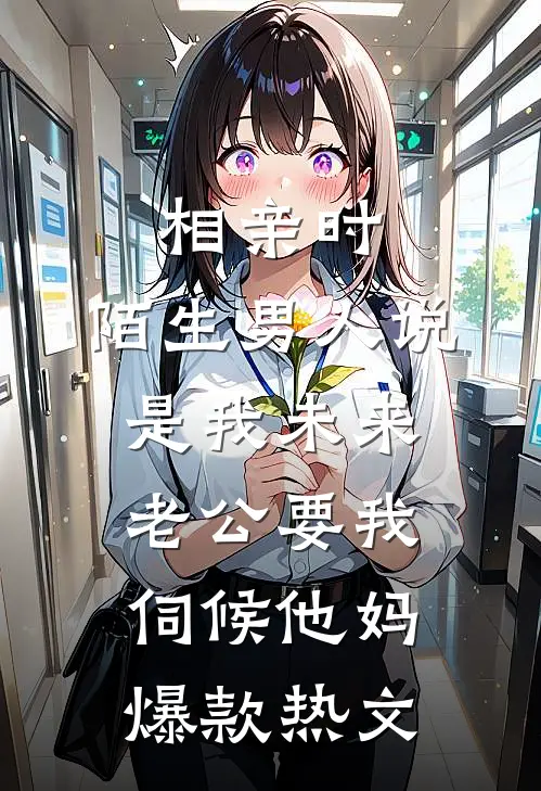 相亲时，陌生男人说是我未来老公要我伺候他妈爆款热文