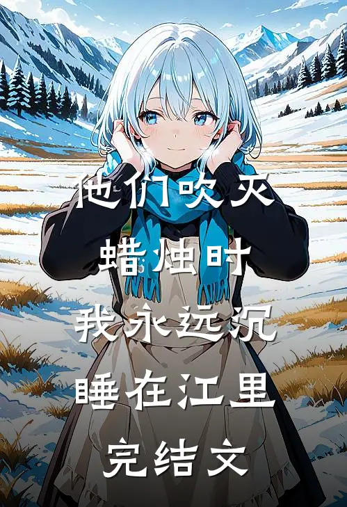 他们吹灭蜡烛时，我永远沉睡在江里完结文
