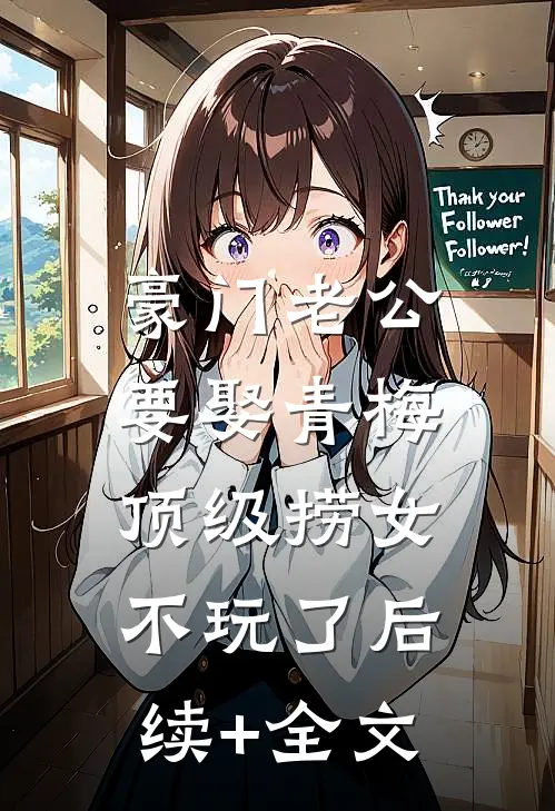 豪门老公要娶青梅，顶级捞女不玩了后续+全文