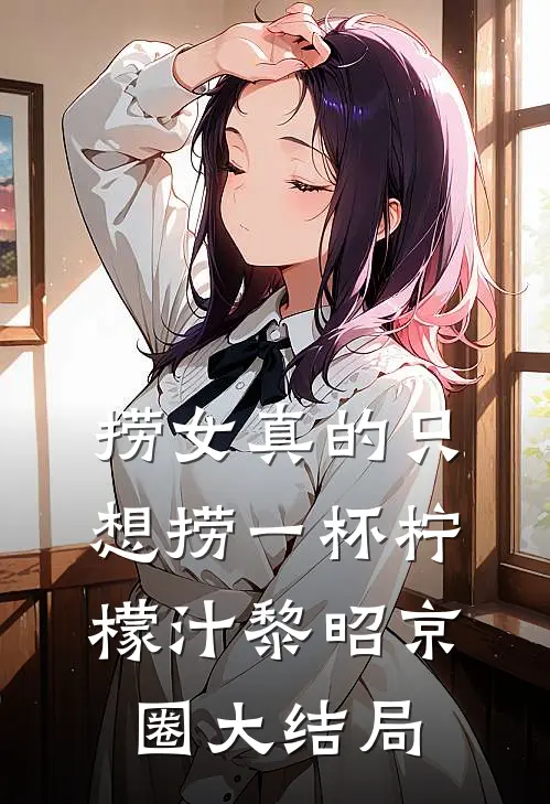 捞女真的只想捞一杯柠檬汁黎昭京圈大结局
