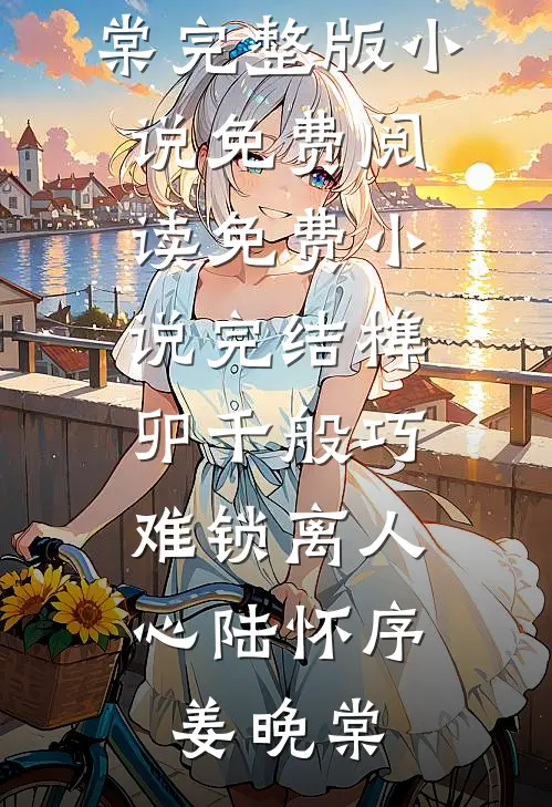 榫卯千般巧，难锁离人心(陆怀序姜晚棠)完整版小说免费阅读_免费小说完结榫卯千般巧，难锁离人心陆怀序姜晚棠