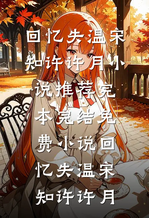 回忆失温宋知许许月小说推荐完本_完结免费小说回忆失温(宋知许许月)