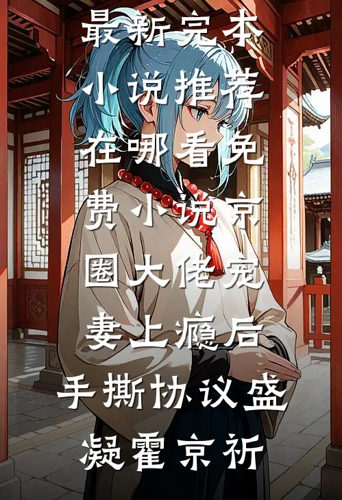 京圈大佬宠妻上瘾后，手撕协议盛凝霍京祈最新完本小说推荐_在哪看免费小说京圈大佬宠妻上瘾后，手撕协议盛凝霍京祈