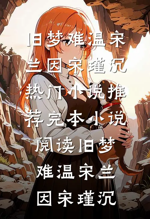 旧梦难温宋兰因宋瑾沉热门小说推荐_完本小说阅读旧梦难温宋兰因宋瑾沉