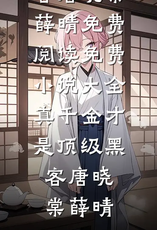真千金才是顶级黑客(唐晓棠薛晴)免费阅读_免费小说大全真千金才是顶级黑客(唐晓棠薛晴)