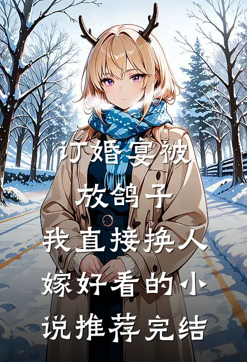 订婚宴被放鸽子，我直接换人嫁好看的小说推荐完结