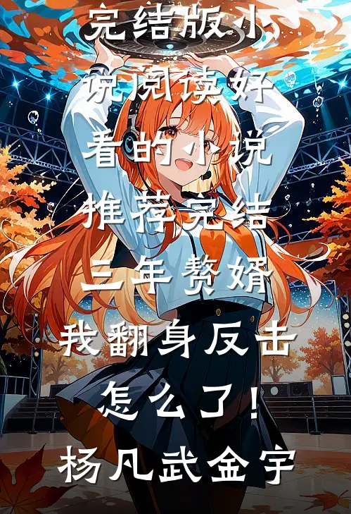 三年赘婿，我翻身反击怎么了！(杨凡武金宇)完结版小说阅读_好看的小说推荐完结三年赘婿，我翻身反击怎么了！杨凡武金宇