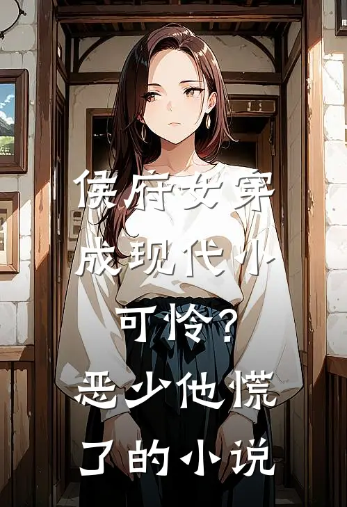 侯府女穿成现代小可怜？恶少他慌了的小说