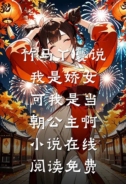 竹马丫鬟说我是娇女，可我是当朝公主啊小说在线阅读免费
