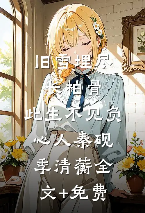 旧雪埋尽长柏骨，此生不见负心人秦砚季清蘅全文+免费