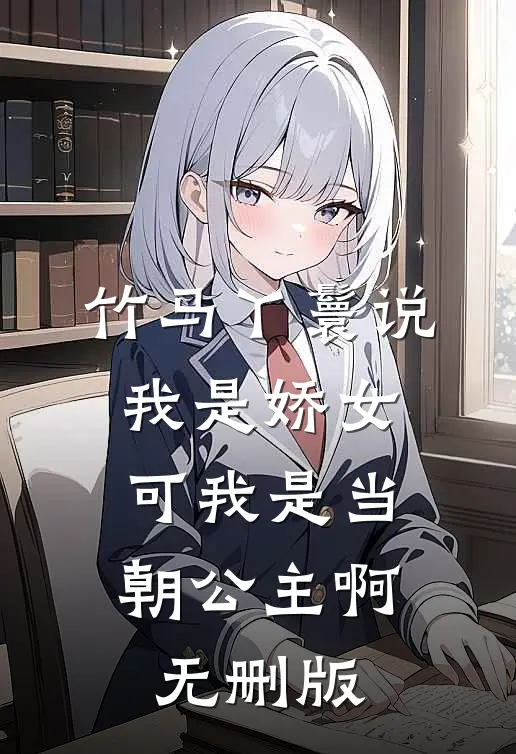 竹马丫鬟说我是娇女，可我是当朝公主啊无删版