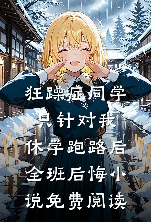 狂躁症同学只针对我，休学跑路后全班后悔小说免费阅读