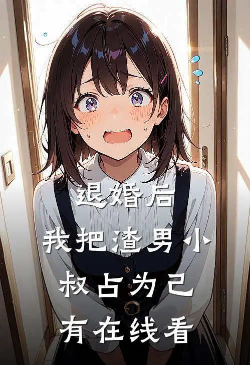 退婚后，我把渣男小叔占为己有在线看