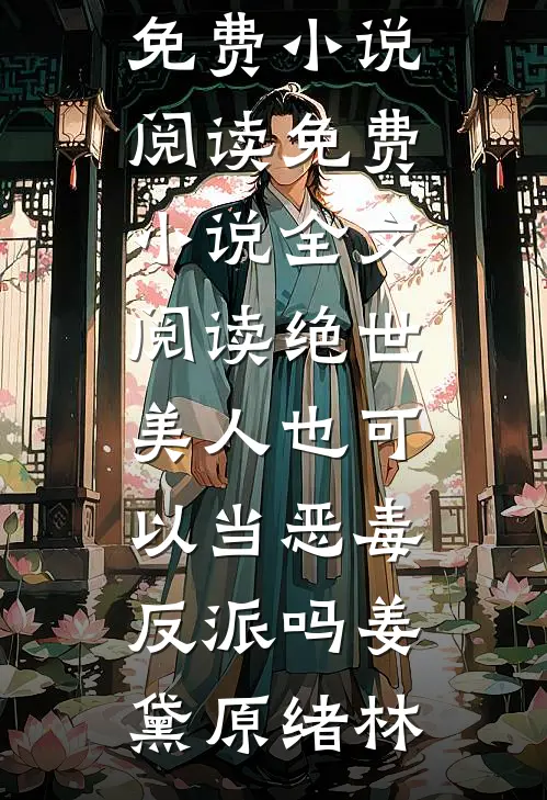 绝世美人也可以当恶毒反派吗姜黛原绪林免费小说阅读_免费小说全文阅读绝世美人也可以当恶毒反派吗姜黛原绪林