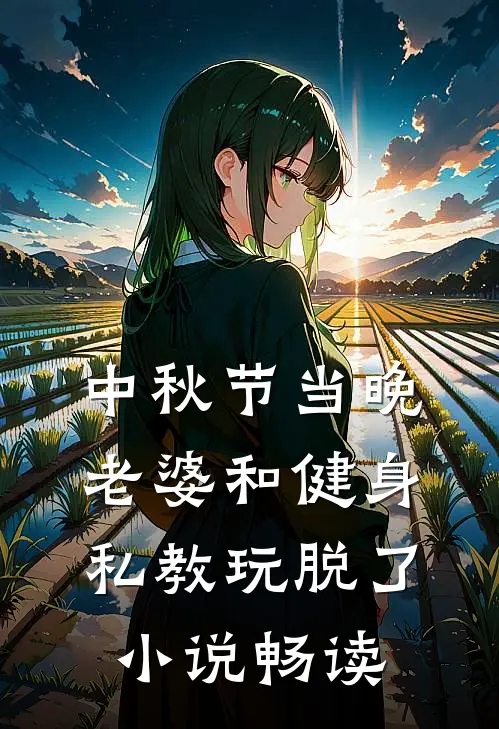 中秋节当晚，老婆和健身私教玩脱了小说畅读