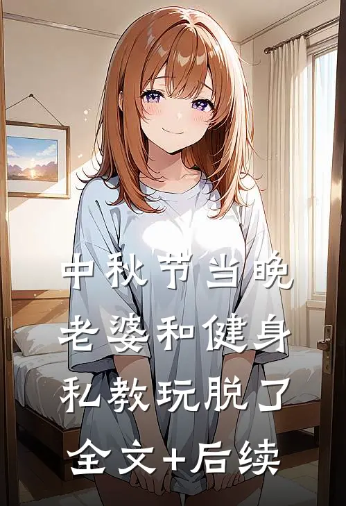 中秋节当晚，老婆和健身私教玩脱了全文+后续