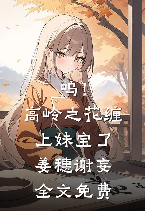 呜！高岭之花缠上妹宝了姜穗谢妄全文免费