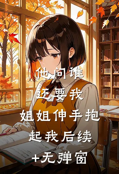 他问谁还要我，姐姐伸手抱起我后续+无弹窗