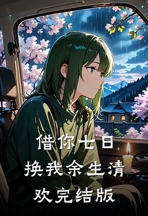 借你七日，换我余生清欢完结版