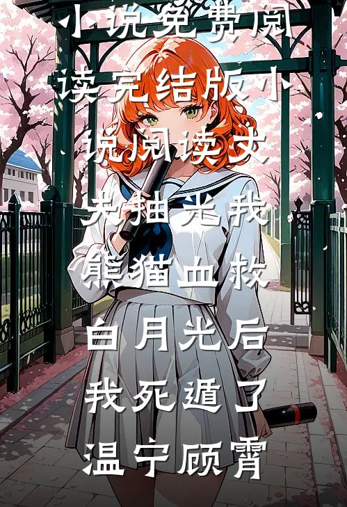 丈夫抽光我熊猫血救白月光后，我死遁了温宁顾霄完结小说免费阅读_完结版小说阅读丈夫抽光我熊猫血救白月光后，我死遁了(温宁顾霄)