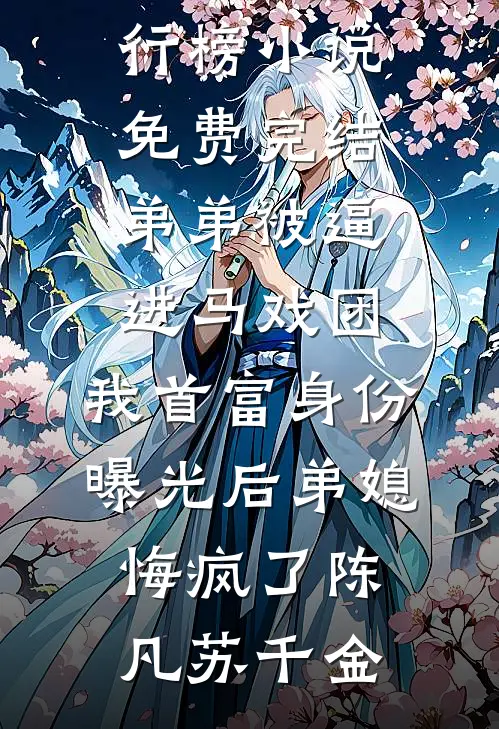 弟弟被逼进马戏团，我首富身份曝光后弟媳悔疯了陈凡苏千金最热门小说排行榜_小说免费完结弟弟被逼进马戏团，我首富身份曝光后弟媳悔疯了陈凡苏千金
