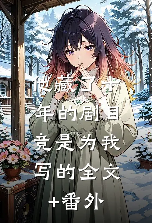 他藏了十年的剧目，竟是为我写的全文+番外