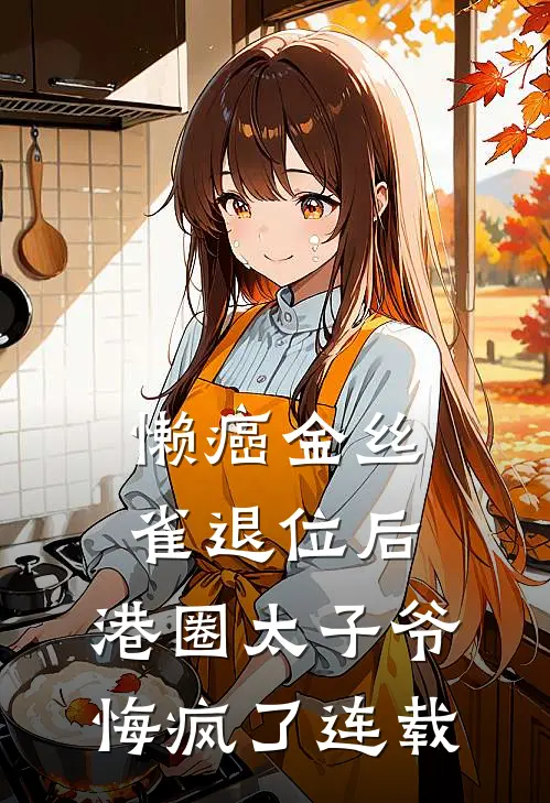 懒癌金丝雀退位后，港圈太子爷悔疯了连载