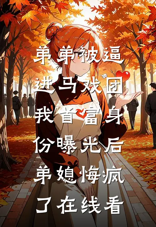 弟弟被逼进马戏团，我首富身份曝光后弟媳悔疯了在线看