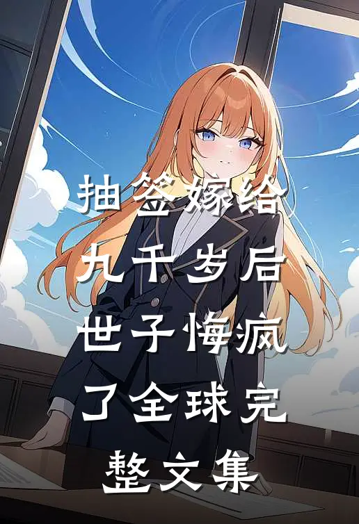 抽签嫁给九千岁后，世子悔疯了全球完整文集
