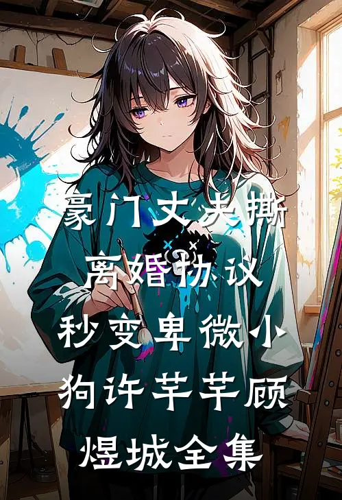 豪门丈夫撕离婚协议，秒变卑微小狗许芊芊顾煜城全集