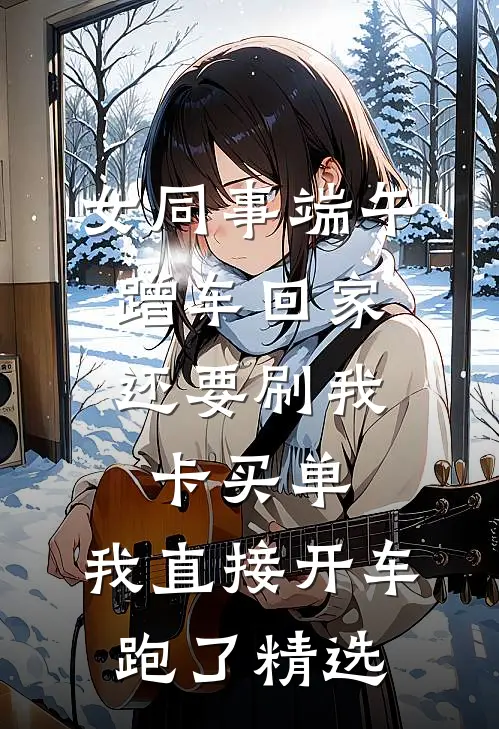女同事端午蹭车回家，还要刷我卡买单，我直接开车跑了精选