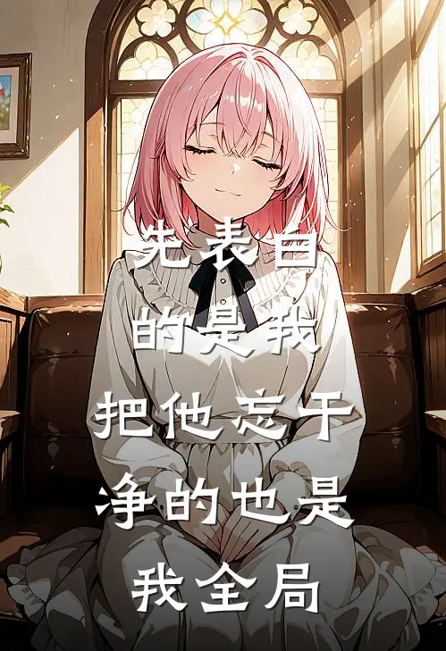 先表白的是我，把他忘干净的也是我全局
