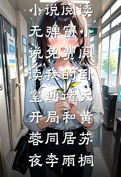 我的卧室通诸天：开局和黄蓉同居(苏夜李雨桐)免费小说阅读_无弹窗小说免费阅读我的卧室通诸天：开局和黄蓉同居(苏夜李雨桐)