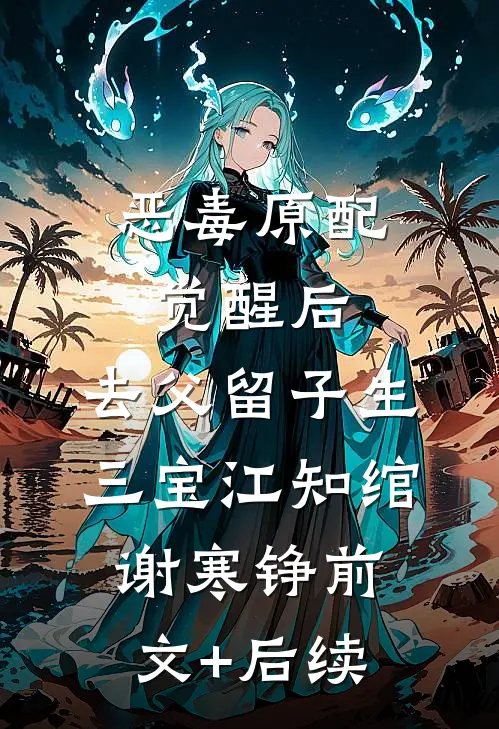 恶毒原配觉醒后，去父留子生三宝江知绾谢寒铮前文+后续