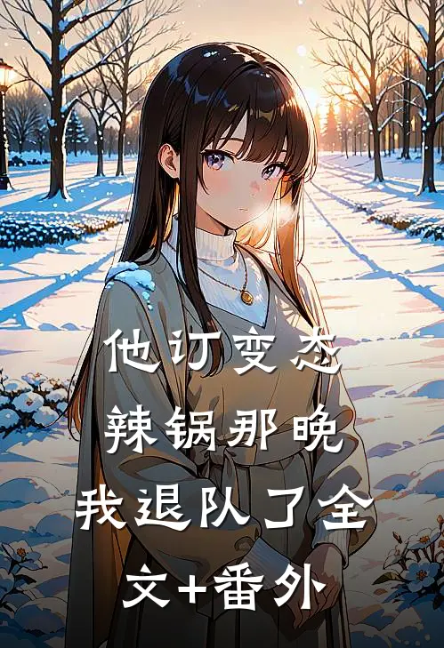 他订变态辣锅那晚，我退队了全文+番外