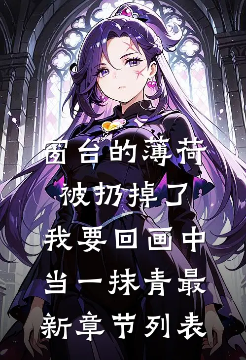 窗台的薄荷被扔掉了，我要回画中当一抹青最新章节列表