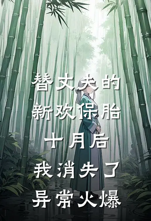 替丈夫的新欢保胎十月后，我消失了异常火爆
