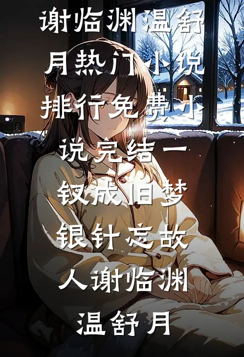 一钗成旧梦，银针忘故人(谢临渊温舒月)热门小说排行_免费小说完结一钗成旧梦，银针忘故人(谢临渊温舒月)