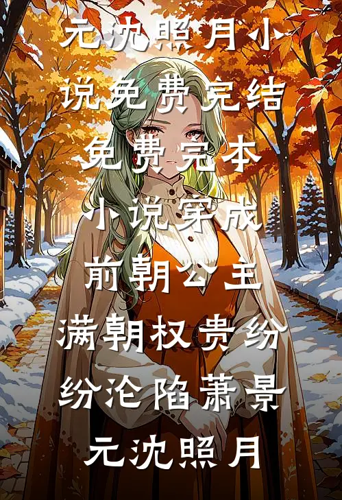 穿成前朝公主，满朝权贵纷纷沦陷萧景元沈照月小说免费完结_免费完本小说穿成前朝公主，满朝权贵纷纷沦陷(萧景元沈照月)