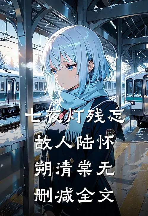 七夜灯残忘故人陆怀朔清棠无删减全文