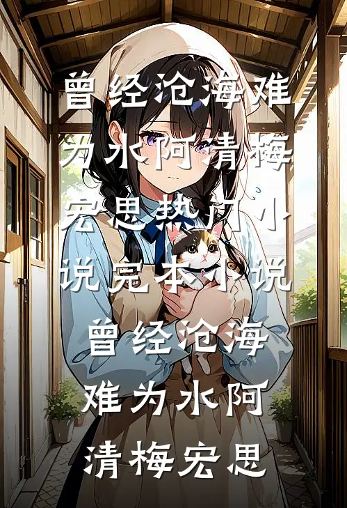 曾经沧海难为水阿清梅宏思热门小说_完本小说曾经沧海难为水(阿清梅宏思)